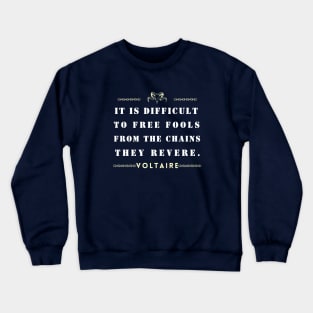 Voltaire quote: It is difficult to free fools from the chains they revere Crewneck Sweatshirt